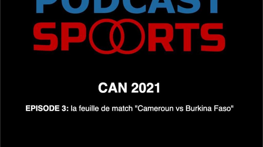 Episode 3 - CAN 2021: la feuille du match - Cameroun vs Burkina Faso